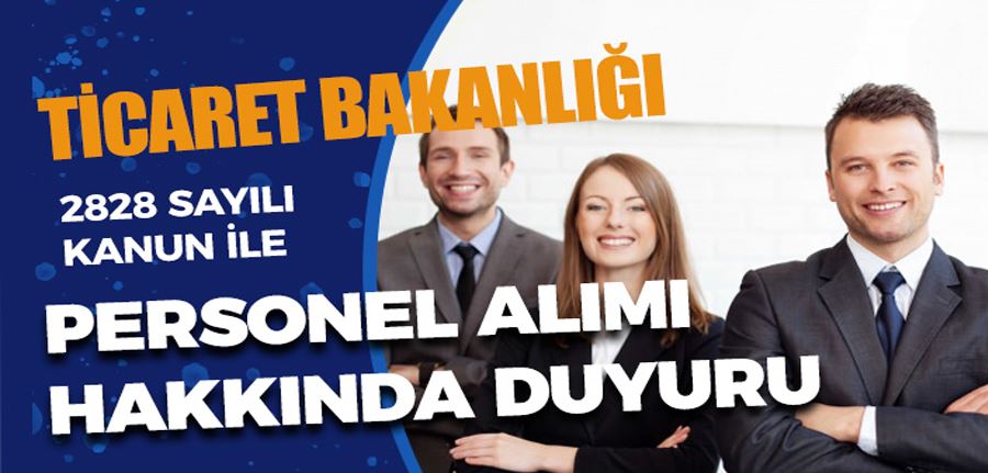 Ticaret Bakanlığı 2828 Sayılı Kanun İle Personel Alımı Atama Duyurusu Yayımlandı!