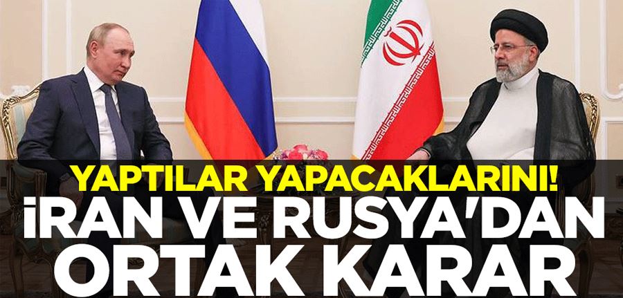 Yaptılar yapacaklarını! İran ve Rusya