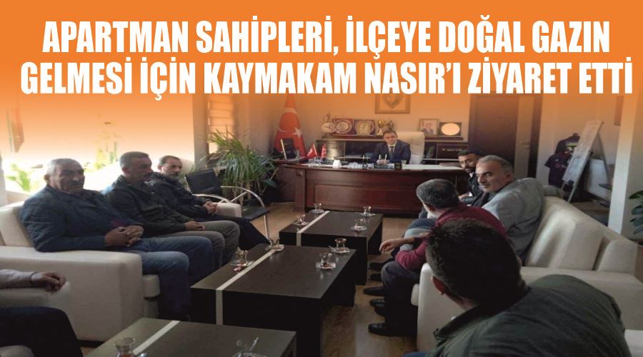 Apartman sahipleri, ilçeye doğal gazın gelmesi için Kaymakam Nasır’ı ziyaret etti