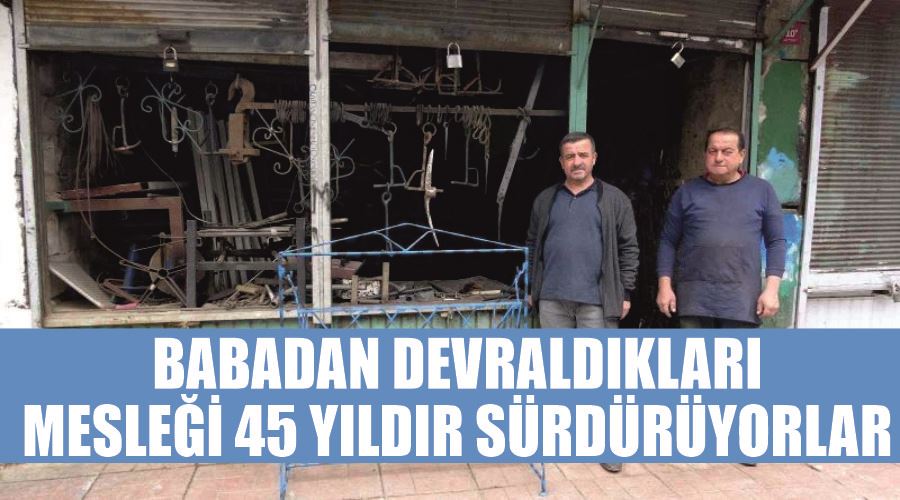 Babadan devraldıkları mesleği 45 yıldır sürdürüyorlar