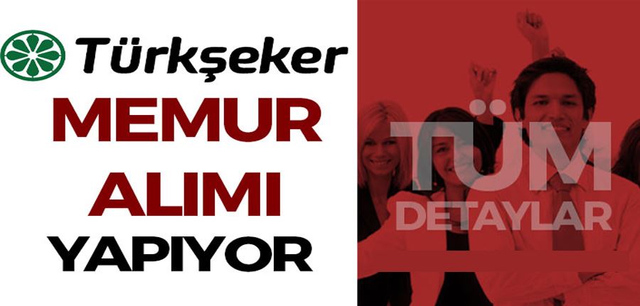  TÜRKŞEKER 2022 Yılı Memur Alımı Başvurusu Sona Eriyor