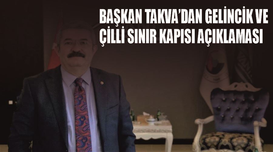 Van TSO Başkan Takva’dan Gelincik ve Çilli Sınır Kapısı açıklaması