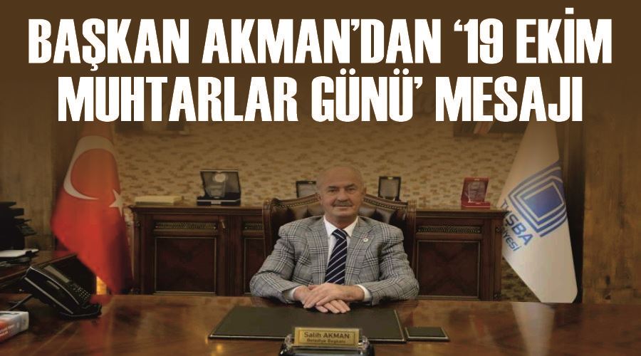 Başkan Akman’dan ‘19 Ekim Muhtarlar Günü’ mesajı