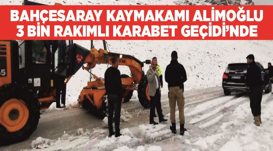 Bahçesaray Kaymakamı Alimoğlu 3 bin rakımlı Karabet Geçidi’nde