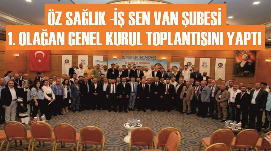 Öz sağlık -İş Sen Van şubesi 1. Olağan genel kurul toplantısını yaptı