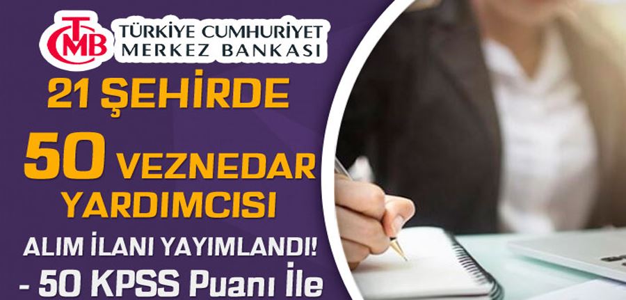 Merkez Bankası 21 Şehirde 50 KPSS İle 50 Veznedar Yardımcısı Alımı Yapıyor!