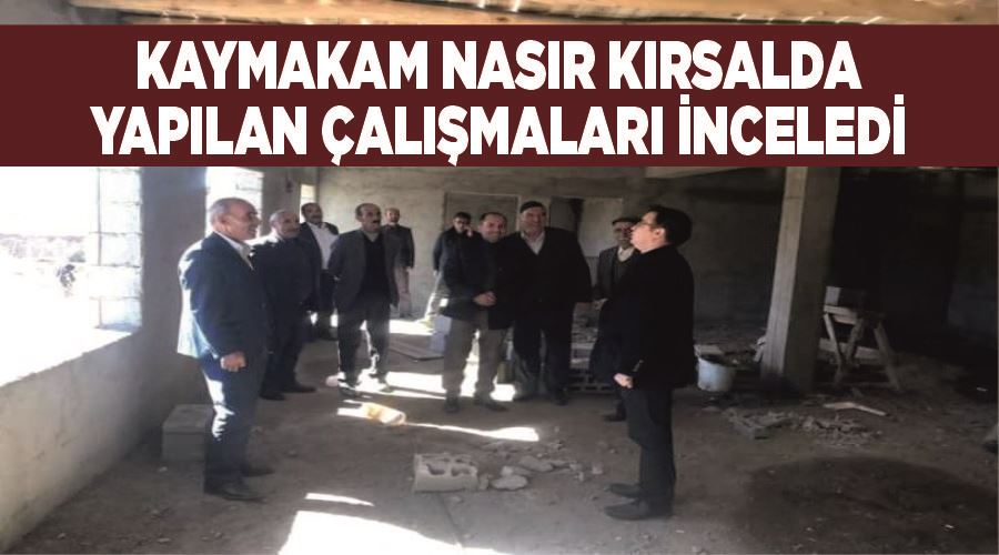 Kaymakam Nasır kırsalda yapılan çalışmaları inceledi