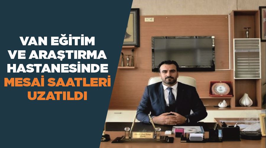 Van Eğitim ve Araştırma Hastanesinde mesai saatleri uzatıldı