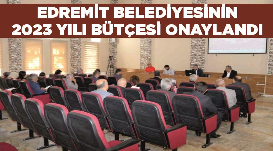 Edremit Belediyesinin 2023 yılı bütçesi onaylandı
