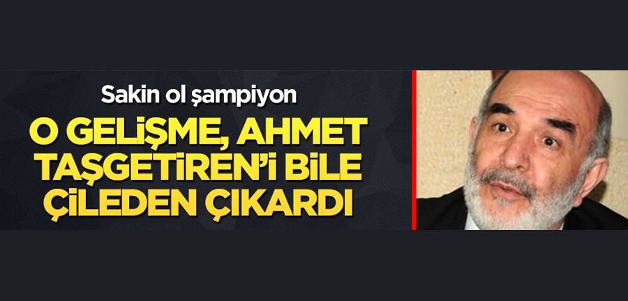 O gelişme, Ahmet Taşgetiren