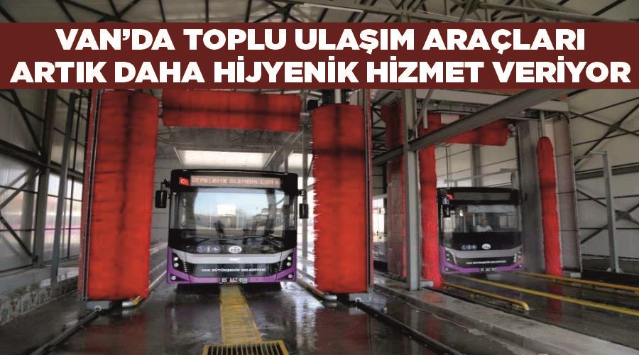 Van’da toplu ulaşım araçları artık daha hijyenik hizmet veriyor