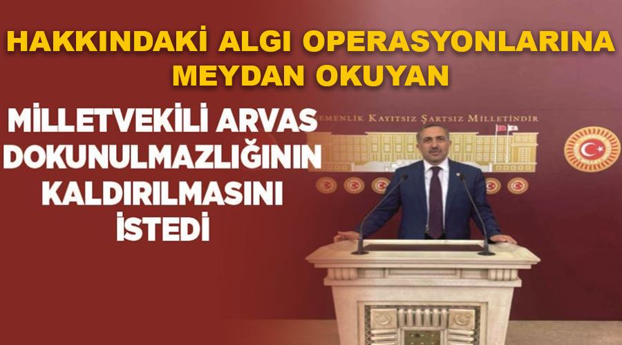 Van Milletvekili Arvas, dokunulmazlığının kaldırılmasını istedi