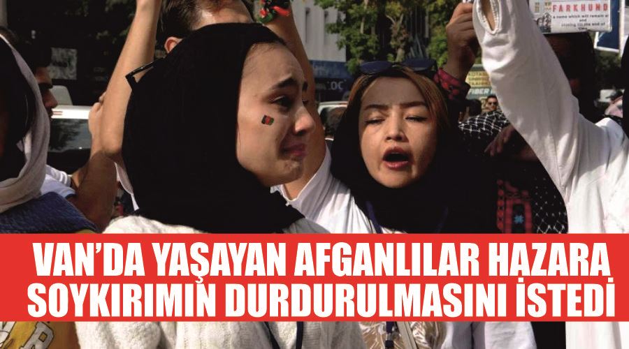 Van’da yaşayan Afganlılar Hazara Türkleri soykırımının durdurulmasını istedi