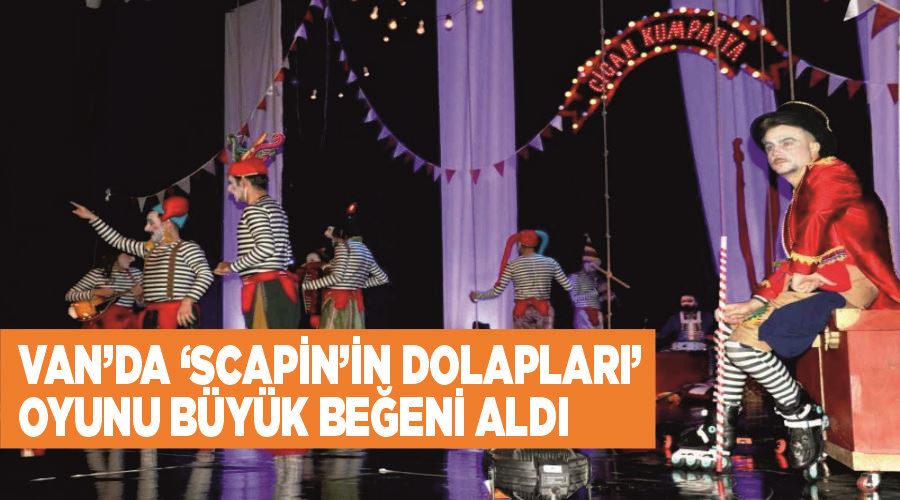 Van’da ‘Scapin’in Dolapları’ oyunu büyük beğeni aldı