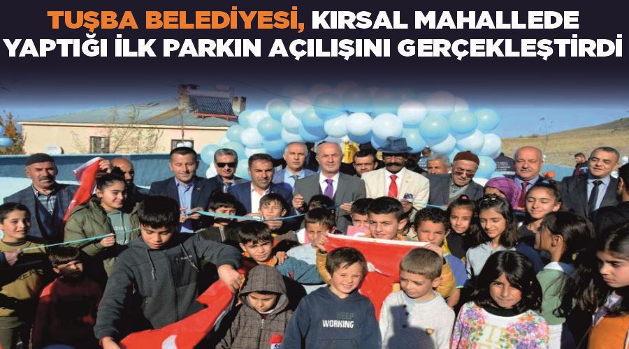 Tuşba Belediyesi, kırsal mahallede yaptığı ilk parkın açılışını gerçekleştirdi