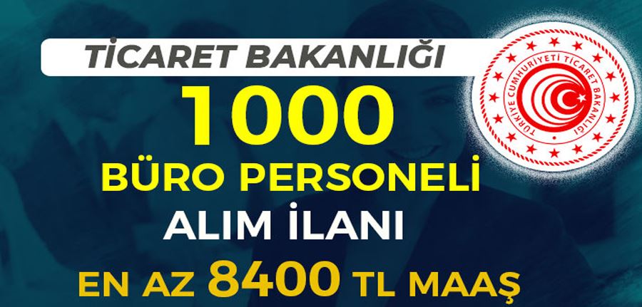 Ticaret Bakanlığı 1000 Büro Personeli Alımı - 8400 TL Maaş ve Ön Lisans