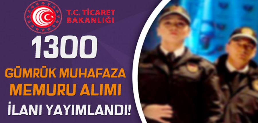 Ticaret Bakanlığı 1300 Gümrük Muhafaza Memuru Alımı İlanı 2022