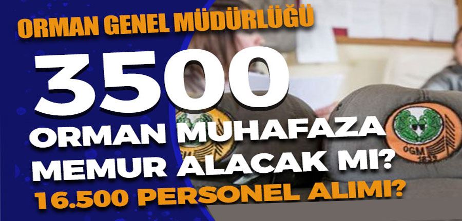 OGM 3500 Orman Muhafaza Memuru Alacak Mı? Şartlar? 16.500 Personel Alımı Detayı?