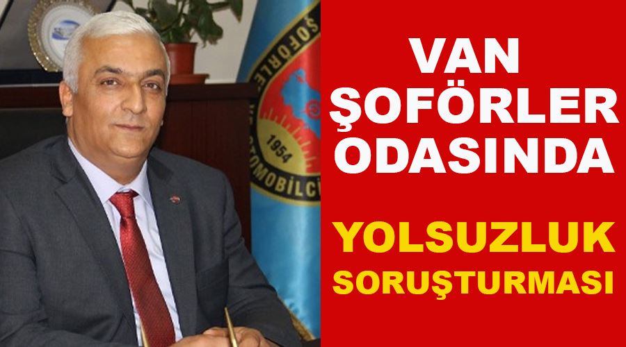 Van Şoförler ve Otomobilciler Odası’nda yolsuzluk