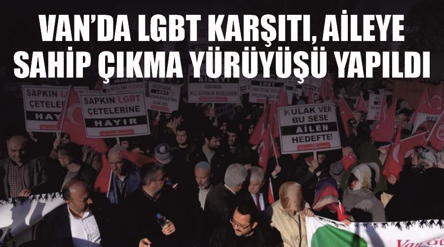 Van’da LGBT karşıtı, aileye sahip çıkma yürüyüşü yapıldı