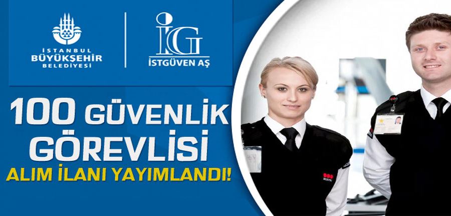 İBB İSTGÜVEN 100 Güvenlik Görevlisi Alımı İlanı - Kadın Erkek