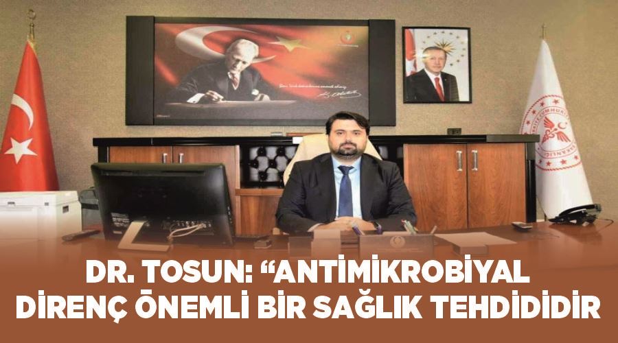Dr. Tosun: “Antimikrobiyal direnç önemli bir sağlık tehdididir”