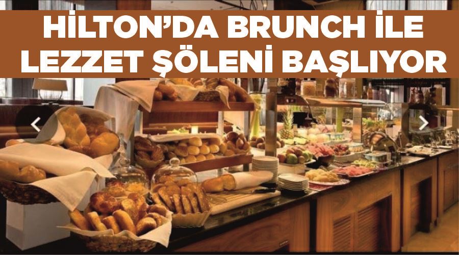 Hilton’da brunch ile lezzet şöleni başlıyor