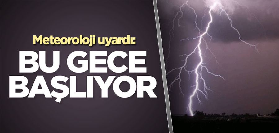Meteoroloji uyardı: Bu gece başlıyor