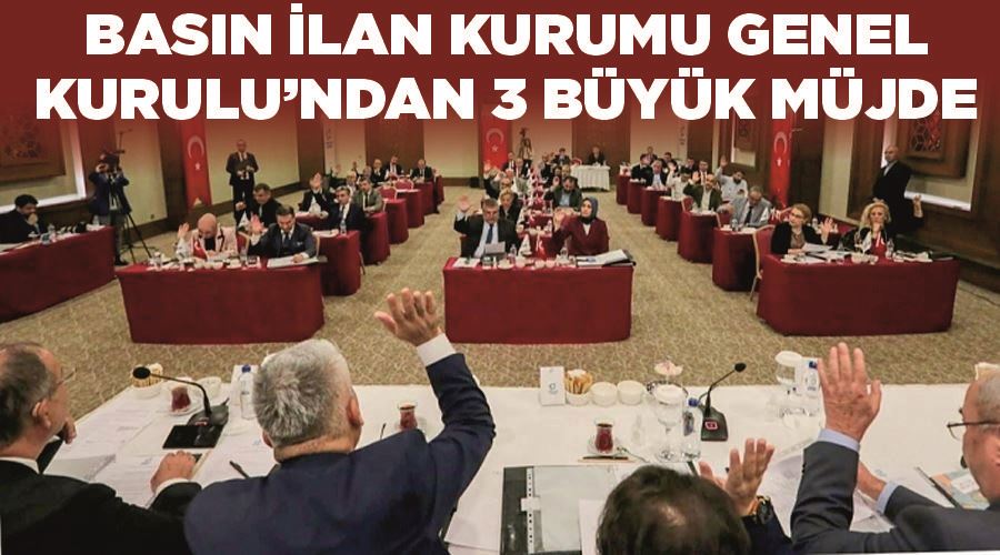 Basın İlan Kurumu Genel Kurulu’ndan 3 büyük müjde 