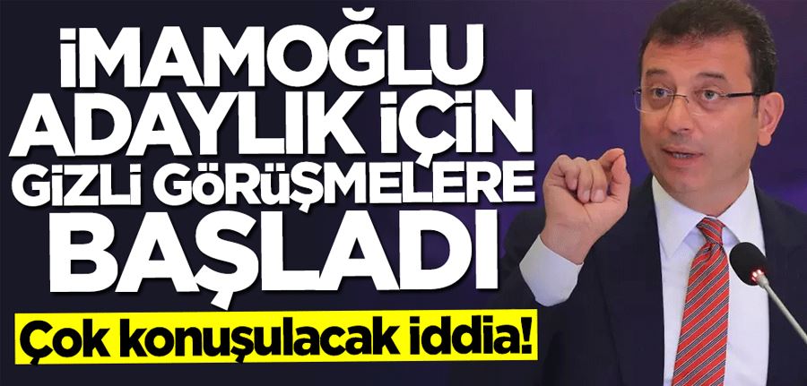 Çok konuşulacak iddia: İmamoğlu adaylık için gizli görüşmelere başladı