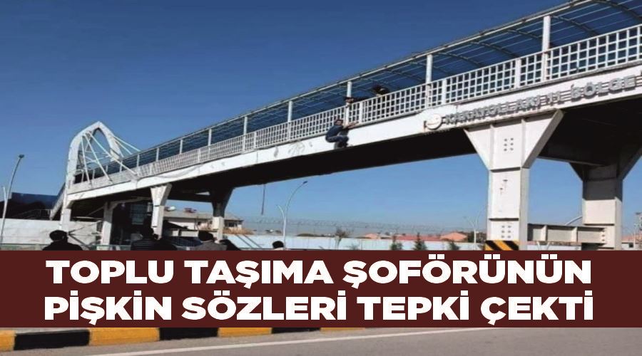 Toplu taşıma şoförünün pişkin sözleri tepki çekti
