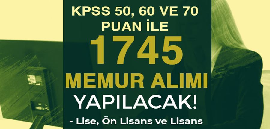 KPSS 50 60 70 Puan İle Kamuya 1745 Memur Alımı - Lise, Ön Lisans ve Lisans