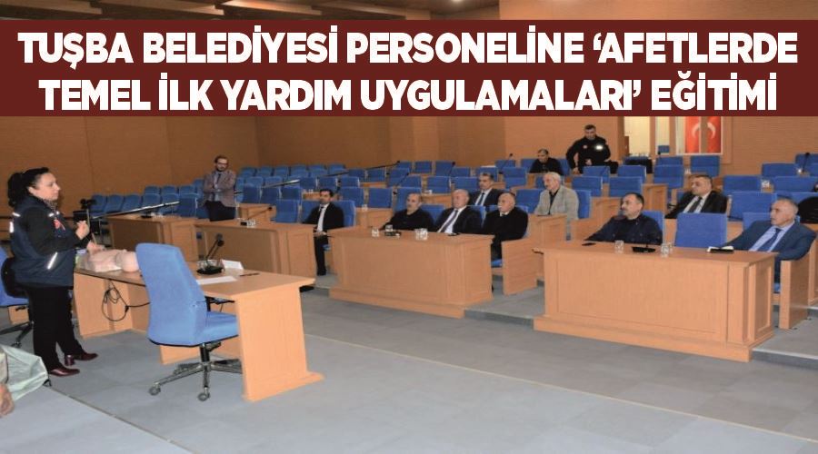 Tuşba Belediyesi personeline ‘Afetlerde Temel İlk Yardım Uygulamaları’ eğitimi