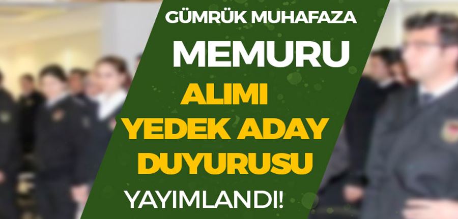  Gümrük Muhafaza Memuru Alımı 2022 Yedek Duyurusu Yayımlandı
