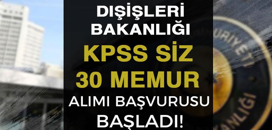 Dışişleri Bakanlığı KPSS siz 30 Memur Alımı Başvurusu Başladı!