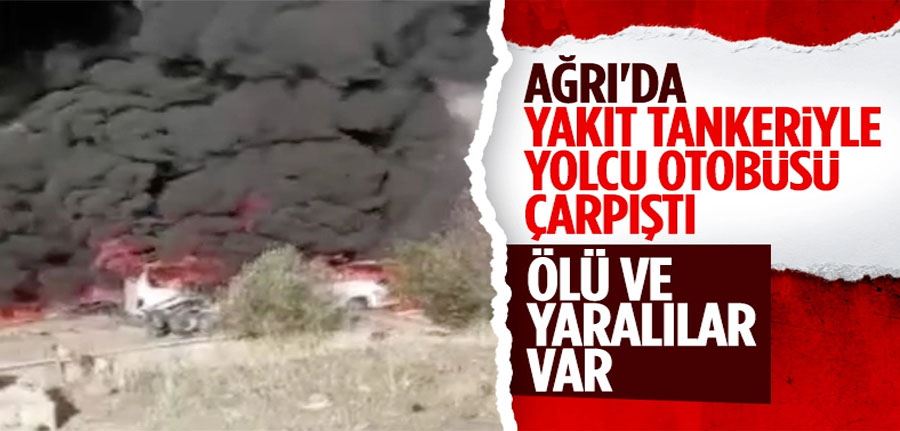 Ağrı’da tanker yolcu otobüsüyle çarpıştı, kaza sonrası yangın çıktı