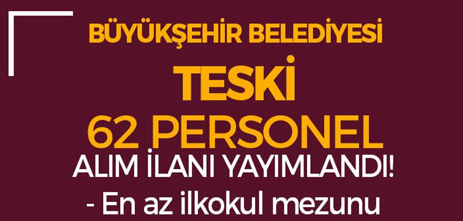 Büyükşehir Belediyesi TESKİ 62 Personel Alımı İlanı - En Az İlkokul Mezunu