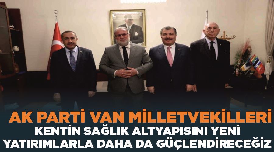 AK Parti Van Milletvekilleri: “Kentin sağlık altyapısını yeni yatırımlarla daha da güçlendireceğiz”