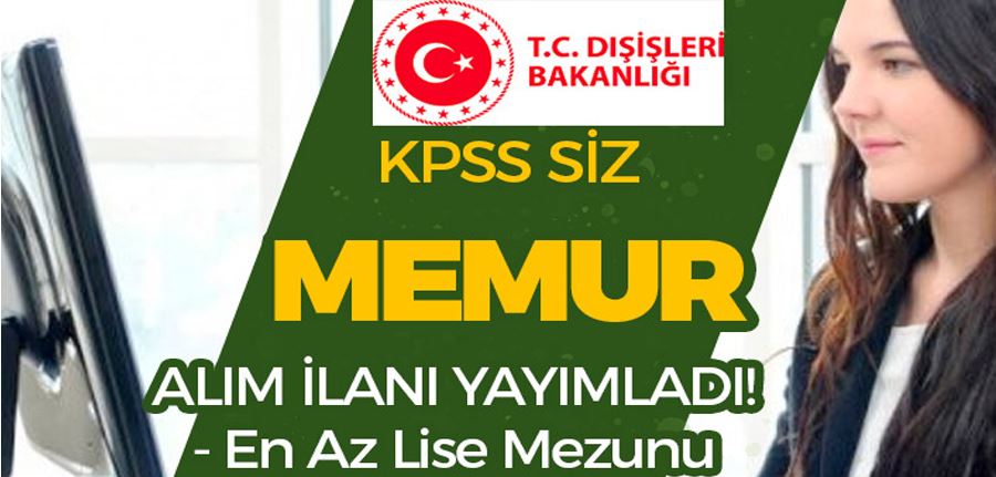 Dışişleri Bakanlığı 3 İlan Yayımladı! KPSS siz Memur Alımı Yapılacak