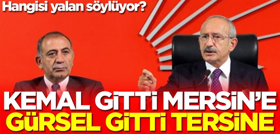 Kemal gitti Mersin’e Gürsel gitti tersine! Hangisi yalan söylüyor?