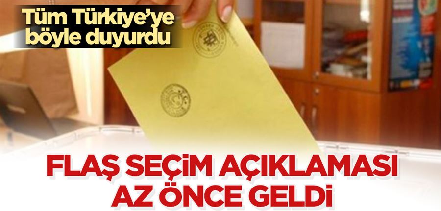 Flaş seçim açıklaması az önce geldi! Tüm Türkiye’ye böyle duyurdu