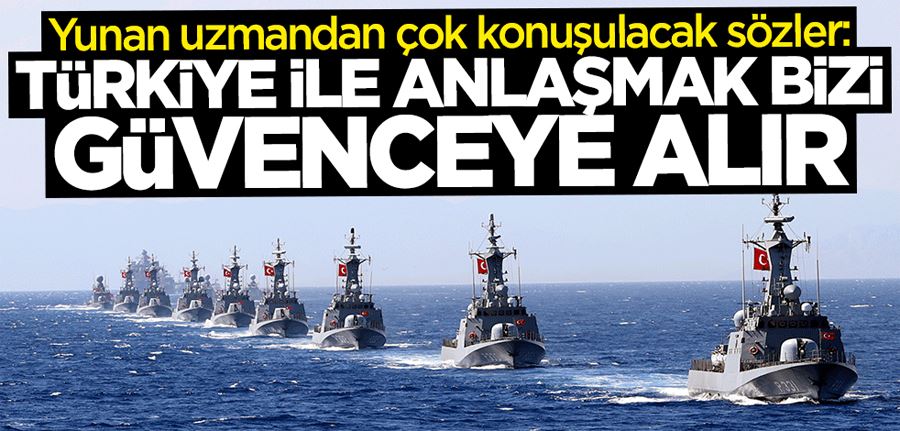 Yunan uzmandan çok konuşulacak sözler: Türkiye ile anlaşmak bizi güvenceye alır