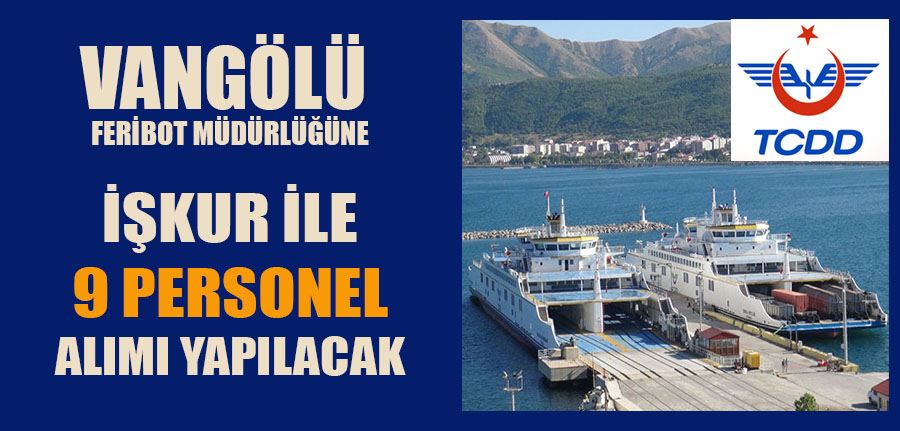 TCDD İŞKUR İle Vangölü Feribot Müdürlüğüne 9 personel alımı yapacak