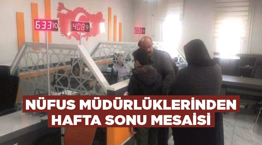 Nüfus müdürlüklerinden hafta sonu mesaisi