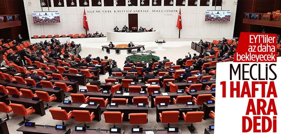TBMM tatil kararı aldı: EYT 2023