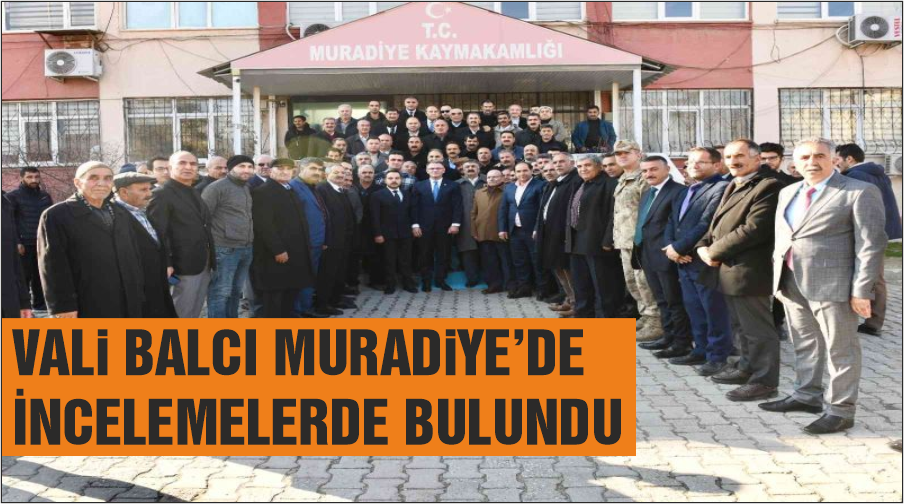 Vali Balcı Muradiye’de incelemelerde bulundu