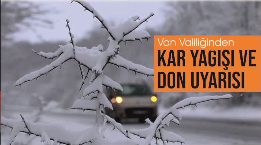 Van Valiliğinden kar yağışı ve don uyarısı