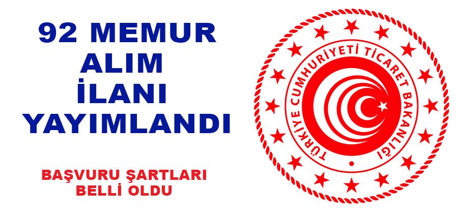 Ticaret Bakanlığı 92 Memur Alım İlanı Yayımladı Başvuru Şartları Belli Oldu