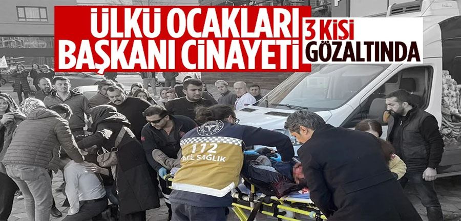 Eski Ülkü Ocakları Başkanı Sinan Ateş cinayetinde 3 gözaltı