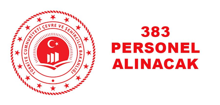 Çevre Şehircilik ve İklim Değişikliği Bakanlığı mekez teşkilatına 383 personel alım ilanı yayımladı